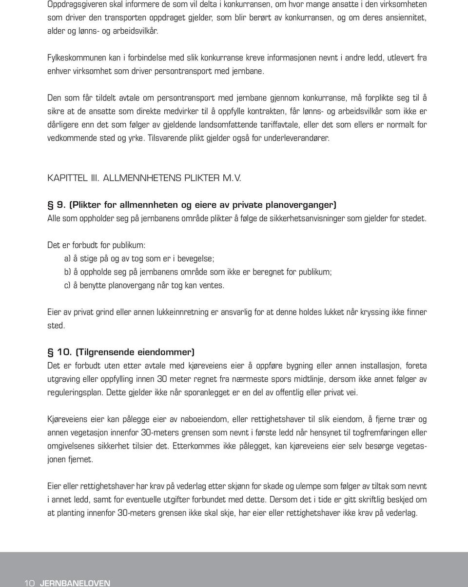 Fylkeskommunen kan i forbindelse med slik konkurranse kreve informasjonen nevnt i andre ledd, utlevert fra enhver virksomhet som driver persontransport med jernbane.