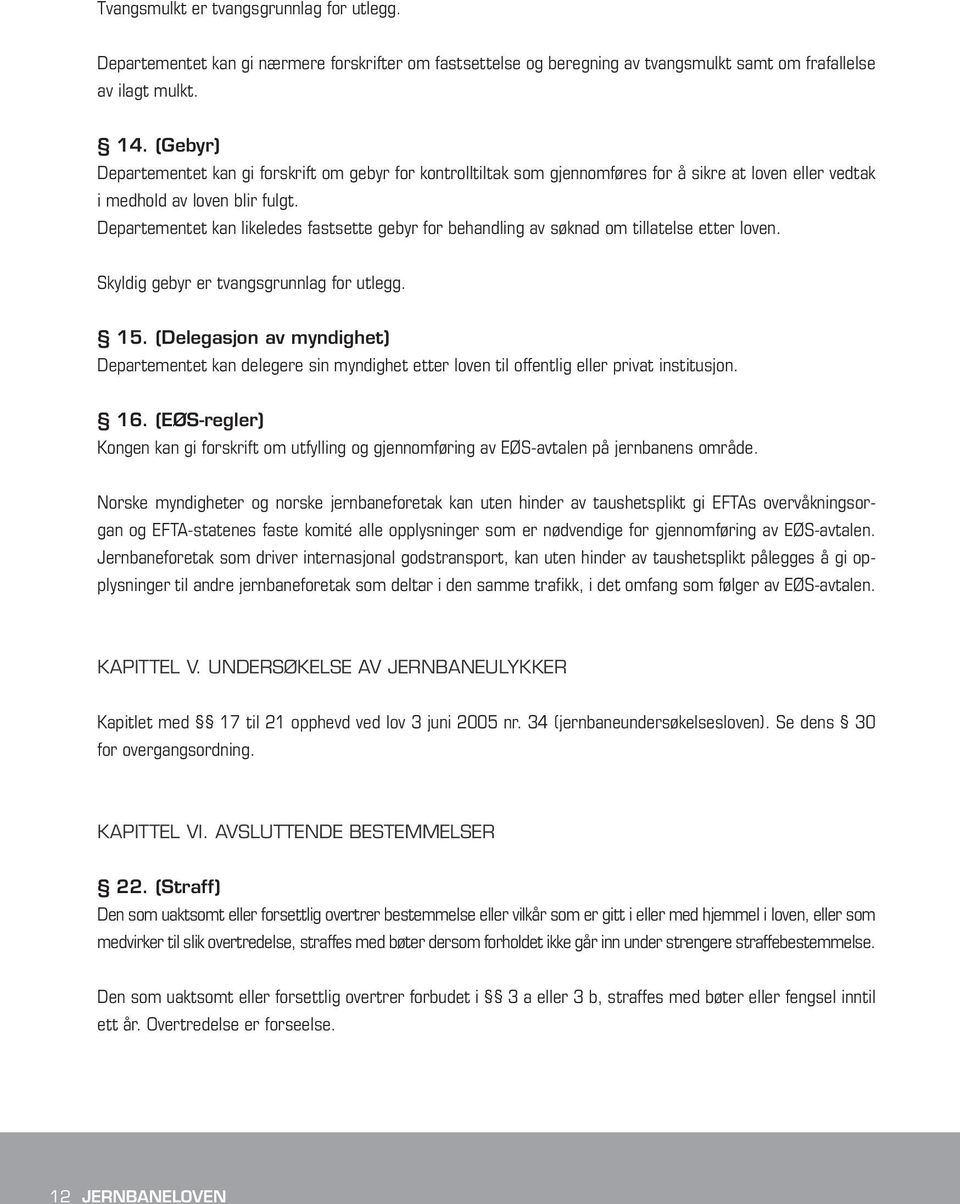 Departementet kan likeledes fastsette gebyr for behandling av søknad om tillatelse etter loven. Skyldig gebyr er tvangsgrunnlag for utlegg. 15.