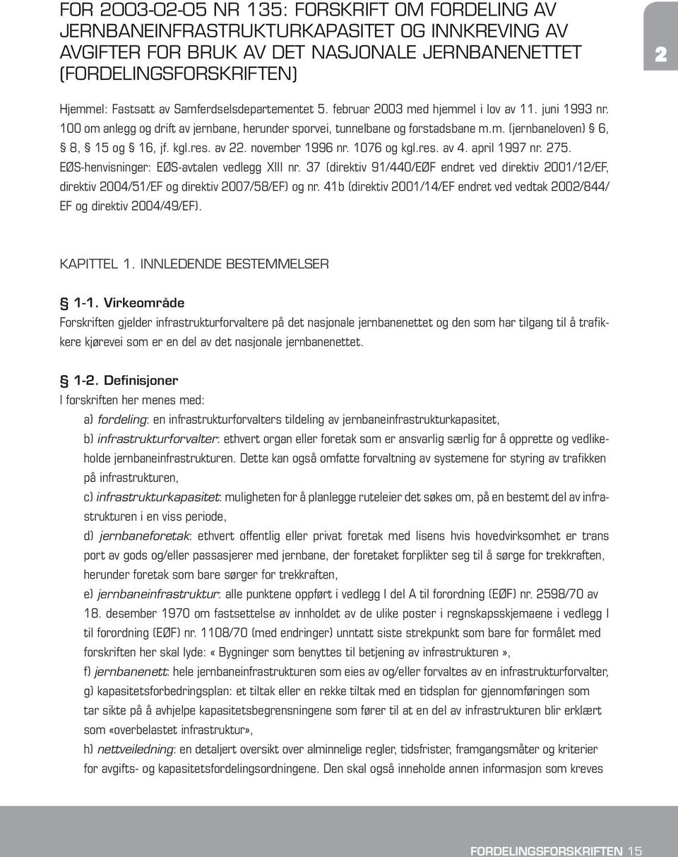 kgl.res. av 22. november 1996 nr. 1076 og kgl.res. av 4. april 1997 nr. 275. EØS-henvisninger: EØS-avtalen vedlegg XIII nr.