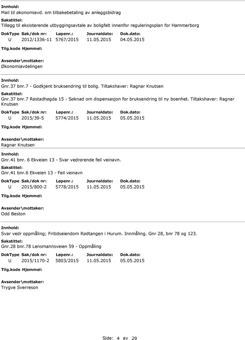 Tiltakshaver: Ragnar Knutsen 2015/39-5 5774/2015 05.05.2015 Ragnar Knutsen Gnr.41 bnr. 6 Ekveien 13 - Svar vedrørende feil veinavn. Gnr.41 bnr.6 Ekveien 13 - Feil veinavn 2015/800-2 5778/2015 05.