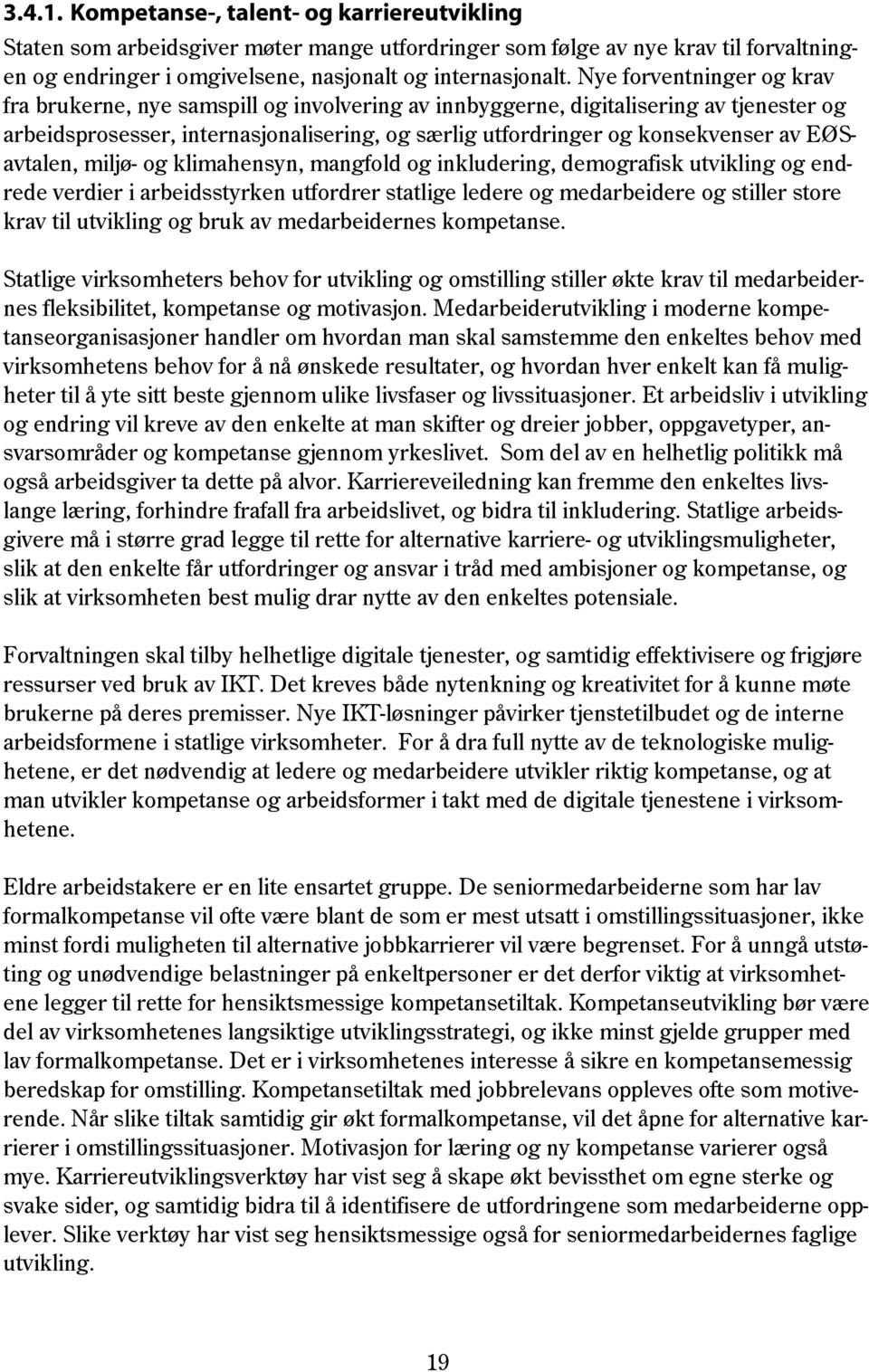 EØSavtalen, miljø- og klimahensyn, mangfold og inkludering, demografisk utvikling og endrede verdier i arbeidsstyrken utfordrer statlige ledere og medarbeidere og stiller store krav til utvikling og