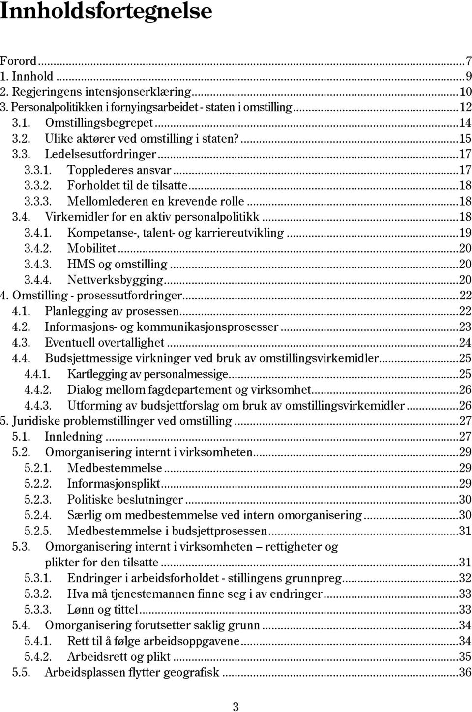 Virkemidler for en aktiv personalpolitikk... 18 3.4.1. Kompetanse-, talent- og karriereutvikling... 19 3.4.2. Mobilitet... 20 3.4.3. HMS og omstilling... 20 3.4.4. Nettverksbygging... 20 4.