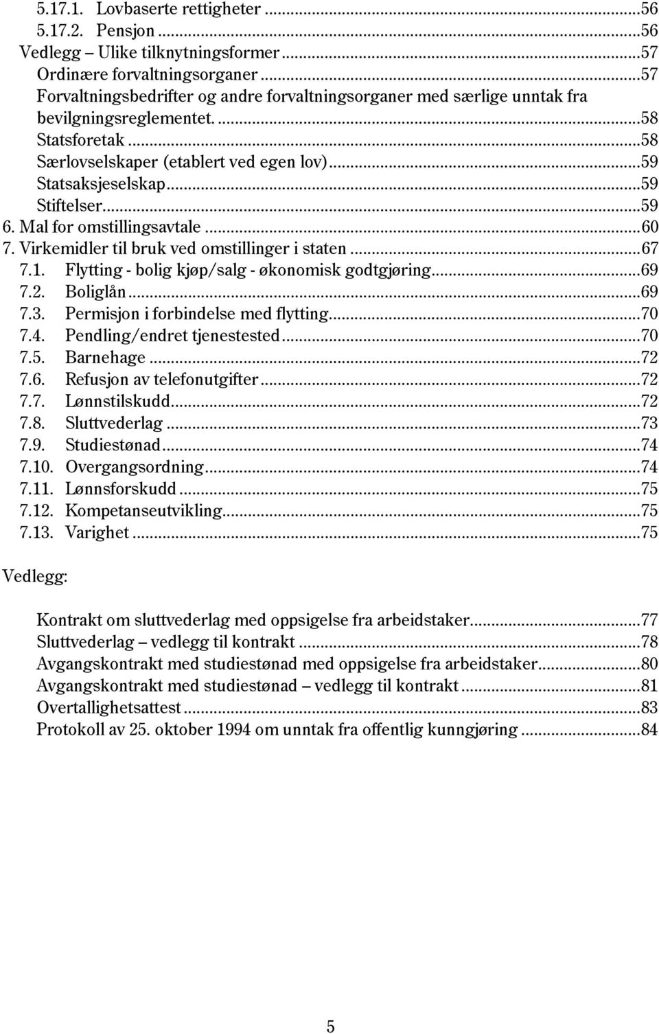 .. 59 Stiftelser... 59 6. Mal for omstillingsavtale... 60 7. Virkemidler til bruk ved omstillinger i staten... 67 7.1. Flytting - bolig kjøp/salg - økonomisk godtgjøring... 69 7.2. Boliglån... 69 7.3.