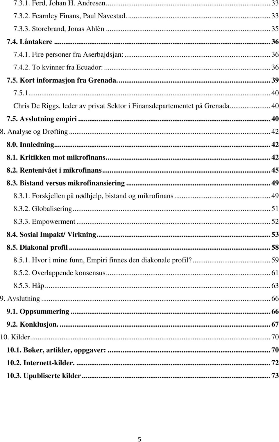 .. 42 8.1. Kritikken mot mikrofinans.... 42 8.2. Rentenivået i mikrofinans... 45 8.3. Bistand versus mikrofinansiering... 49 8.3.1. Forskjellen på nødhjelp, bistand og mikrofinans... 49 8.3.2. Globalisering.