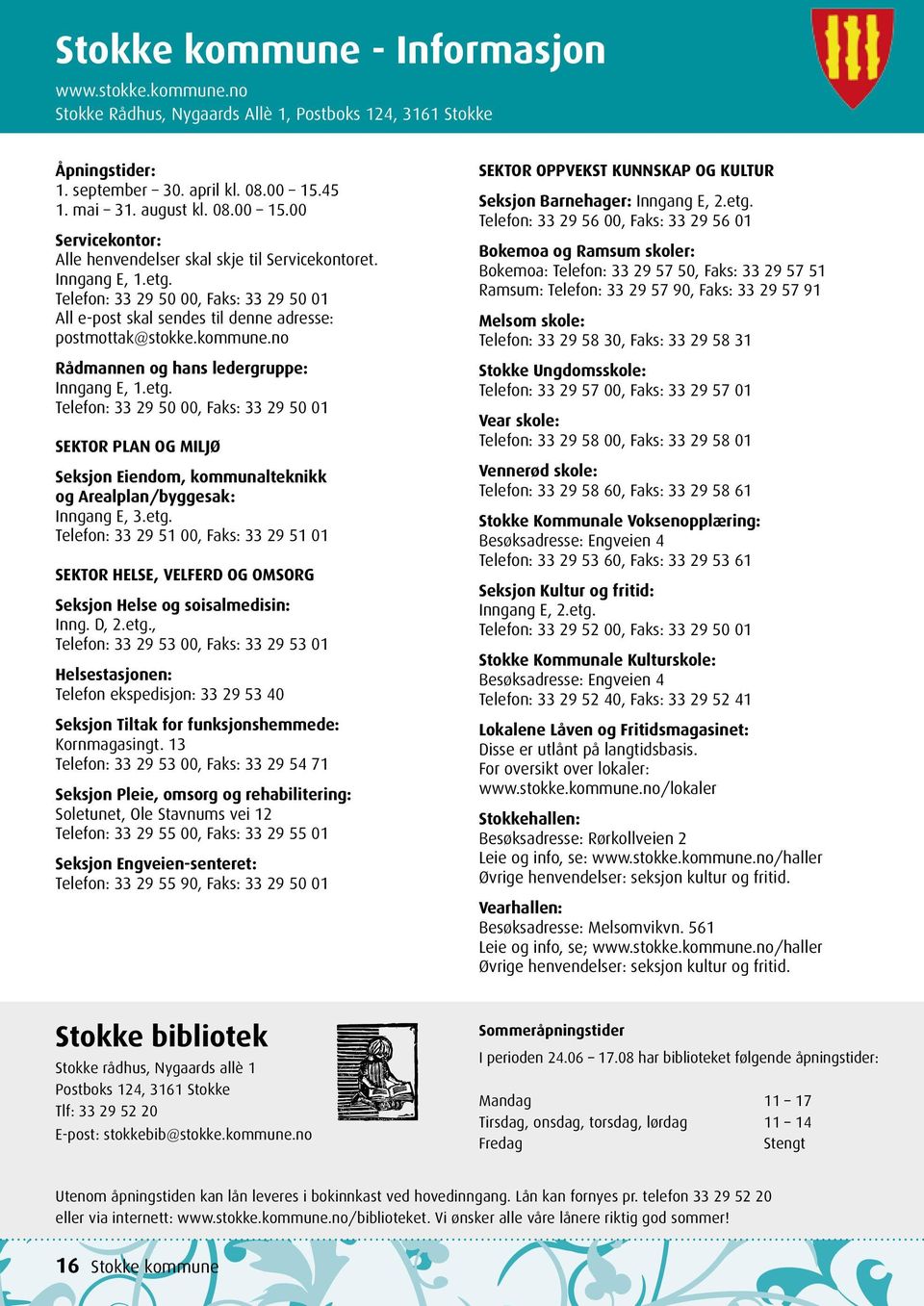 Telefon: 33 29 50 00, Faks: 33 29 50 01 All e-post skal sendes til denne adresse: postmottak@stokke.kommune.no Rådmannen og hans ledergruppe: Inngang E, 1.etg.