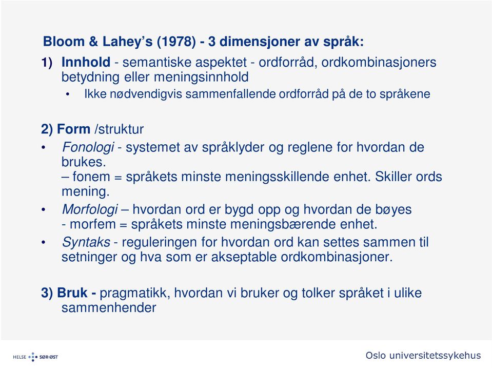 fonem = språkets minste meningsskillende enhet. Skiller ords mening.