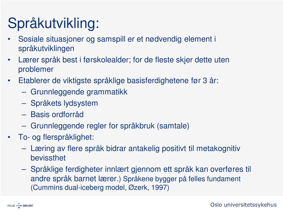 regler for språkbruk (samtale) To- og flerspråklighet: Læring av flere språk bidrar antakelig positivt til metakognitiv bevissthet Språklige