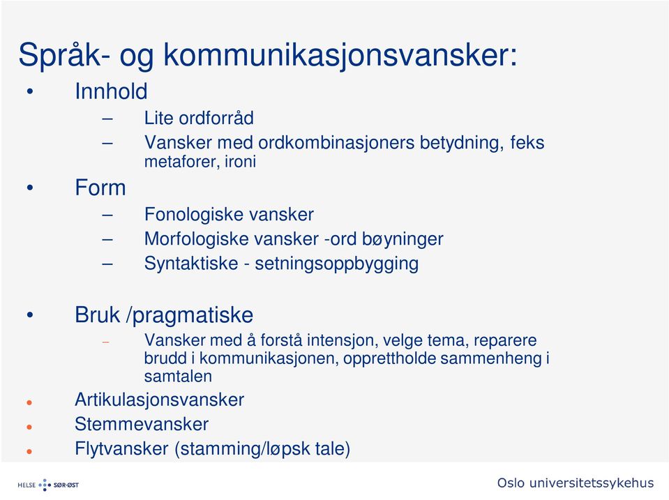 setningsoppbygging Bruk /pragmatiske Vansker med å forstå intensjon, velge tema, reparere brudd i