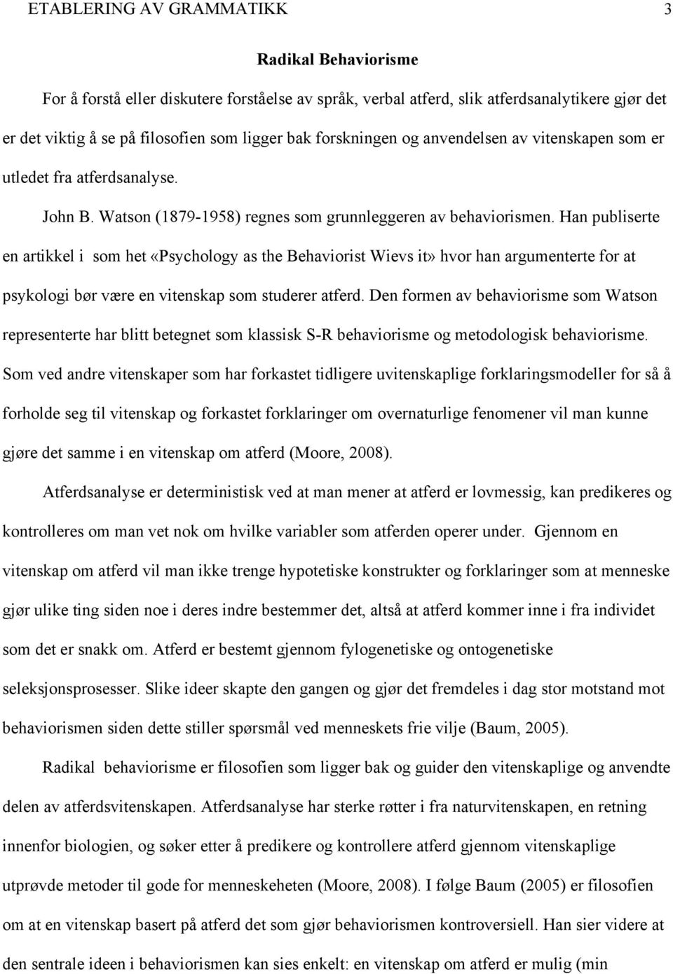 Han publiserte en artikkel i som het «Psychology as the Behaviorist Wievs it» hvor han argumenterte for at psykologi bør være en vitenskap som studerer atferd.