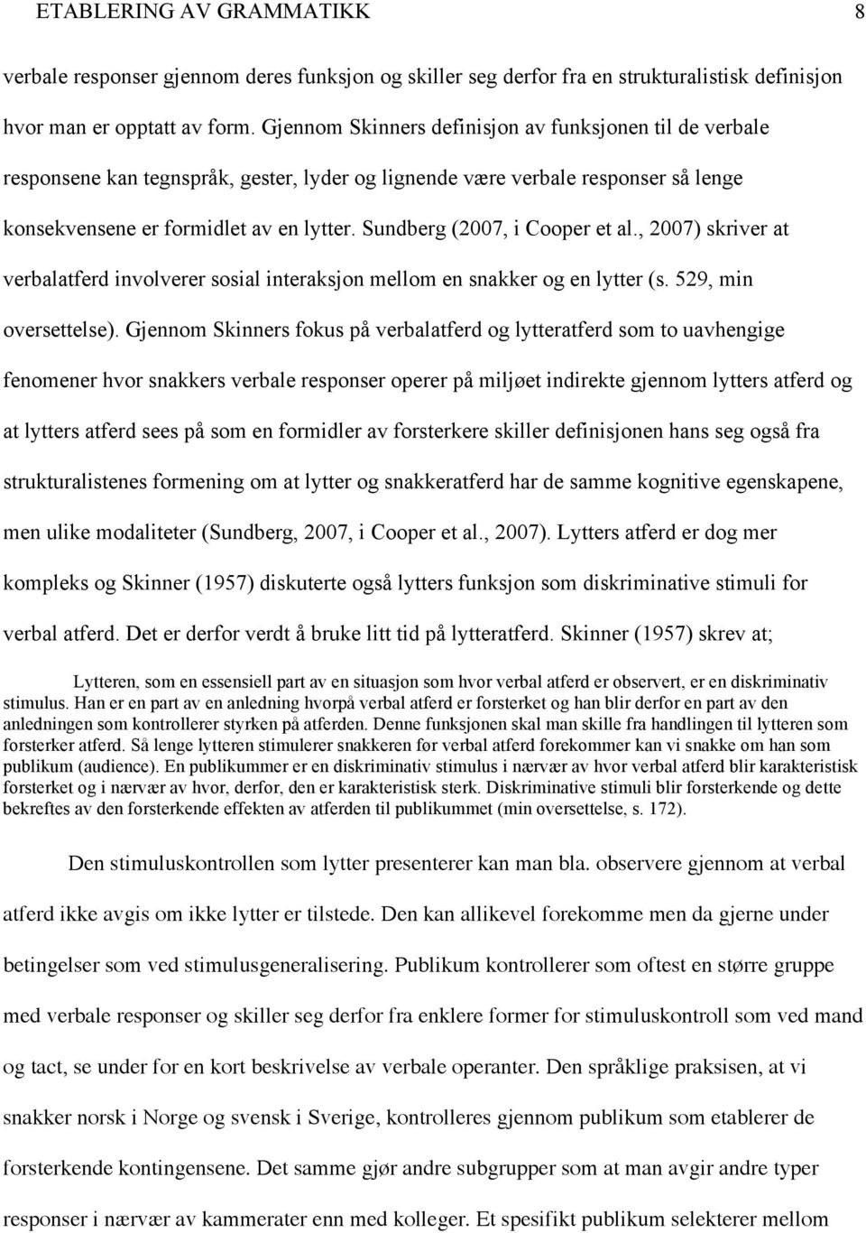 Sundberg (2007, i Cooper et al., 2007) skriver at verbalatferd involverer sosial interaksjon mellom en snakker og en lytter (s. 529, min oversettelse).