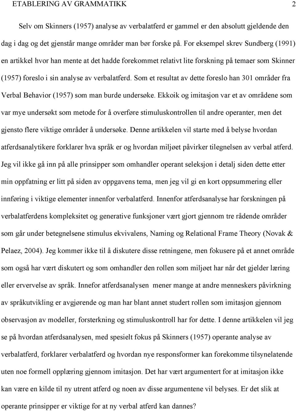 Som et resultat av dette foreslo han 301 områder fra Verbal Behavior (1957) som man burde undersøke.