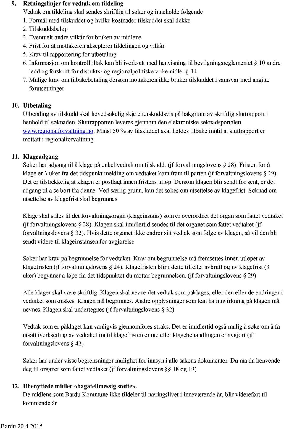 Informasjon om kontrolltiltak kan bli iverksatt med henvisning til bevilgningsreglementet 10 andre ledd og forskrift for distrikts- og regionalpolitiske virkemidler 14 7.