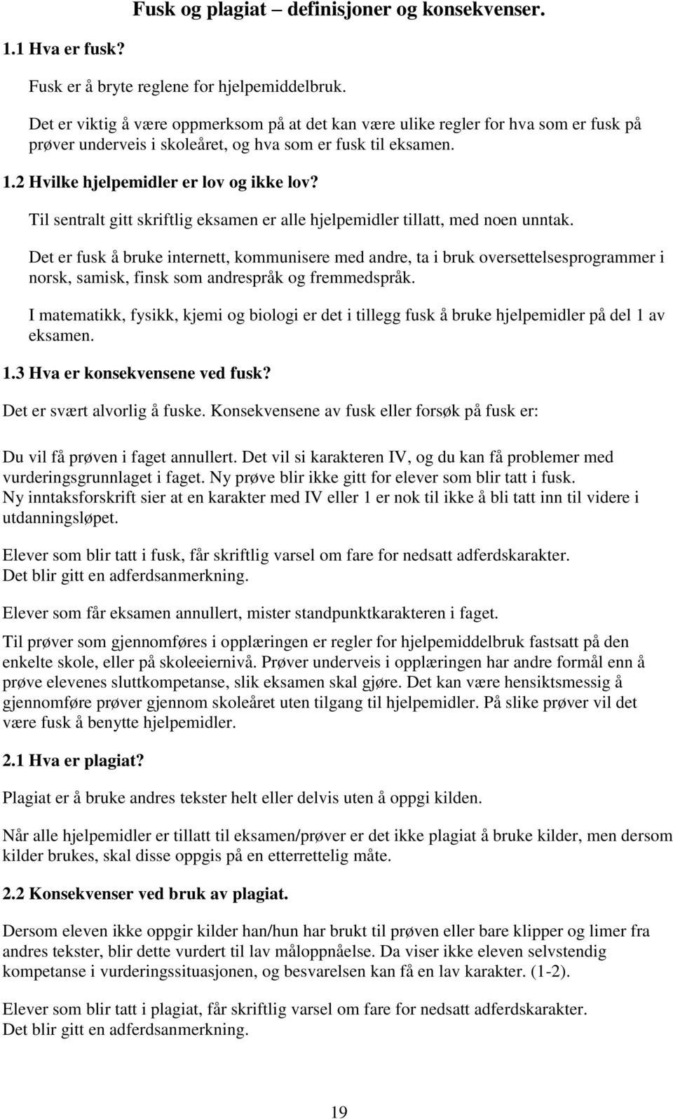 Til sentralt gitt skriftlig eksamen er alle hjelpemidler tillatt, med noen unntak.