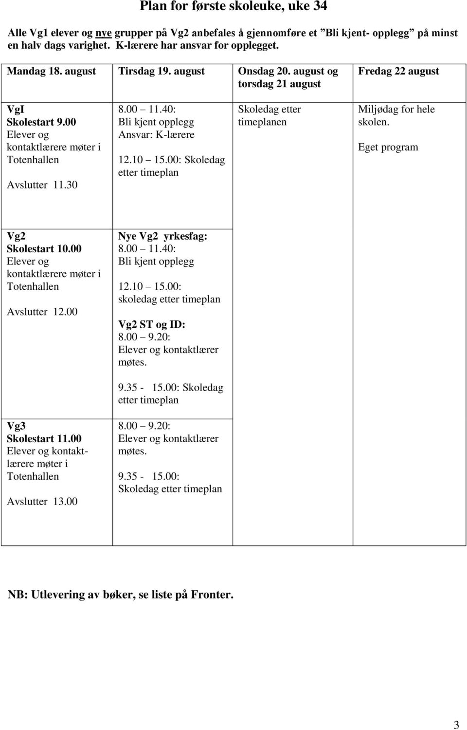 00 : Bli kjent opplegg Ansvar: K-lærere 12.10 15.00: Skoledag etter timeplan Skoledag etter timeplanen Miljødag for hele skolen. Eget program Vg2 Skolestart 10.