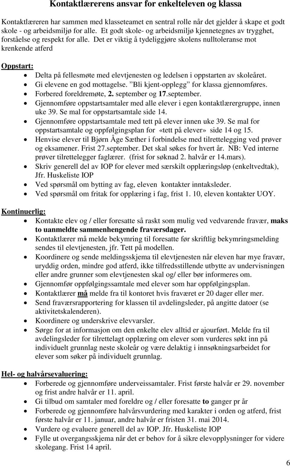 Det er viktig å tydeliggjøre skolens nulltoleranse mot krenkende atferd Oppstart: Delta på fellesmøte med elevtjenesten og ledelsen i oppstarten av skoleåret. Gi elevene en god mottagelse.