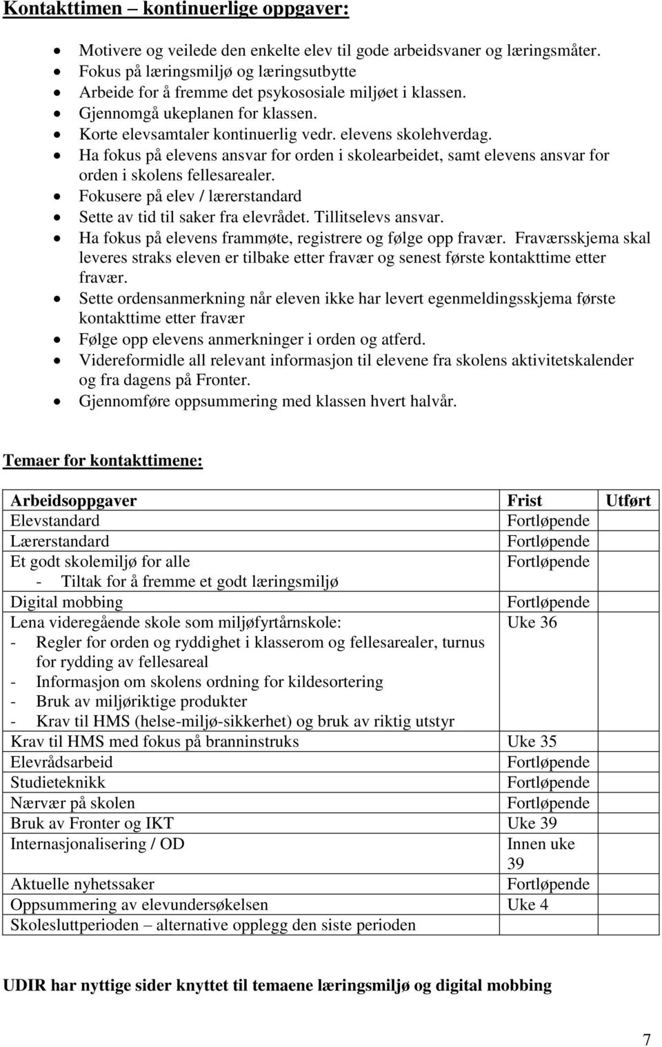 Ha fokus på elevens ansvar for orden i skolearbeidet, samt elevens ansvar for orden i skolens fellesarealer. Fokusere på elev / lærerstandard Sette av tid til saker fra elevrådet. Tillitselevs ansvar.