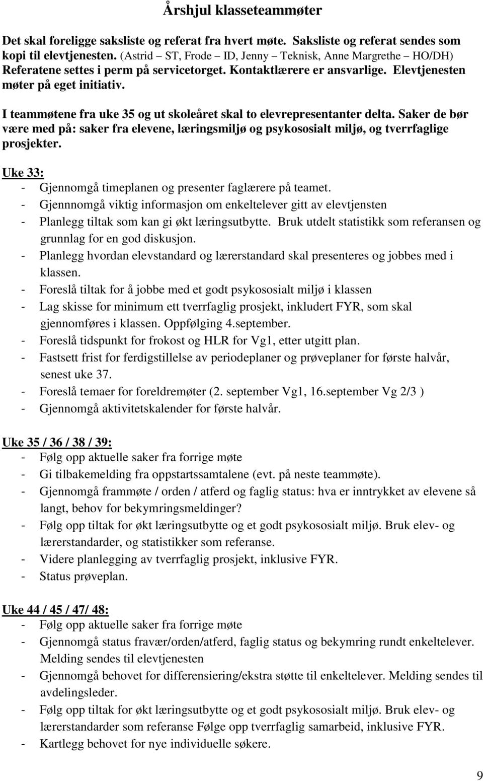 I teammøtene fra uke 35 og ut skoleåret skal to elevrepresentanter delta. Saker de bør være med på: saker fra elevene, læringsmiljø og psykososialt miljø, og tverrfaglige prosjekter.