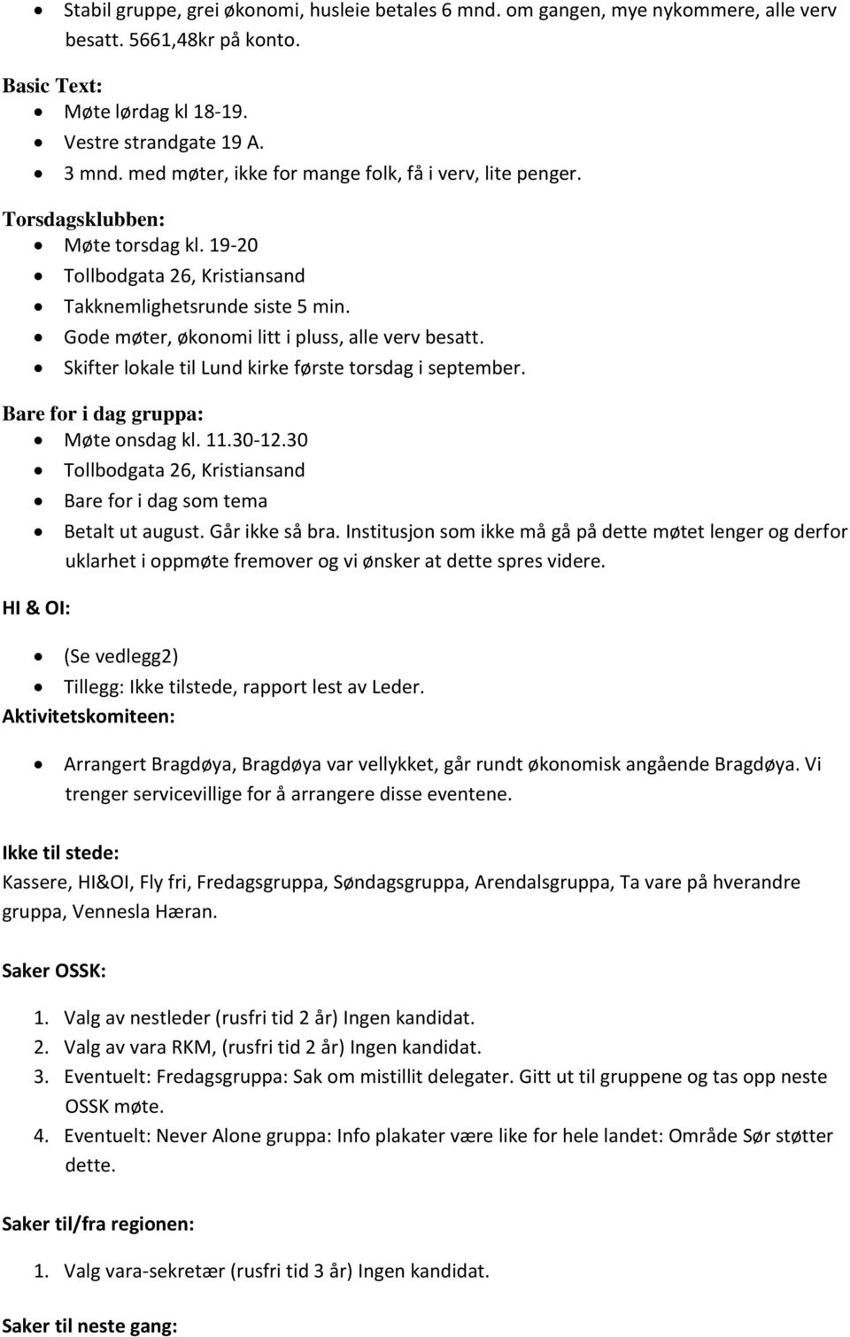 Gode møter, økonomi litt i pluss, alle verv besatt. Skifter lokale til Lund kirke første torsdag i september. Bare for i dag gruppa: Møte onsdag kl. 11.30-12.