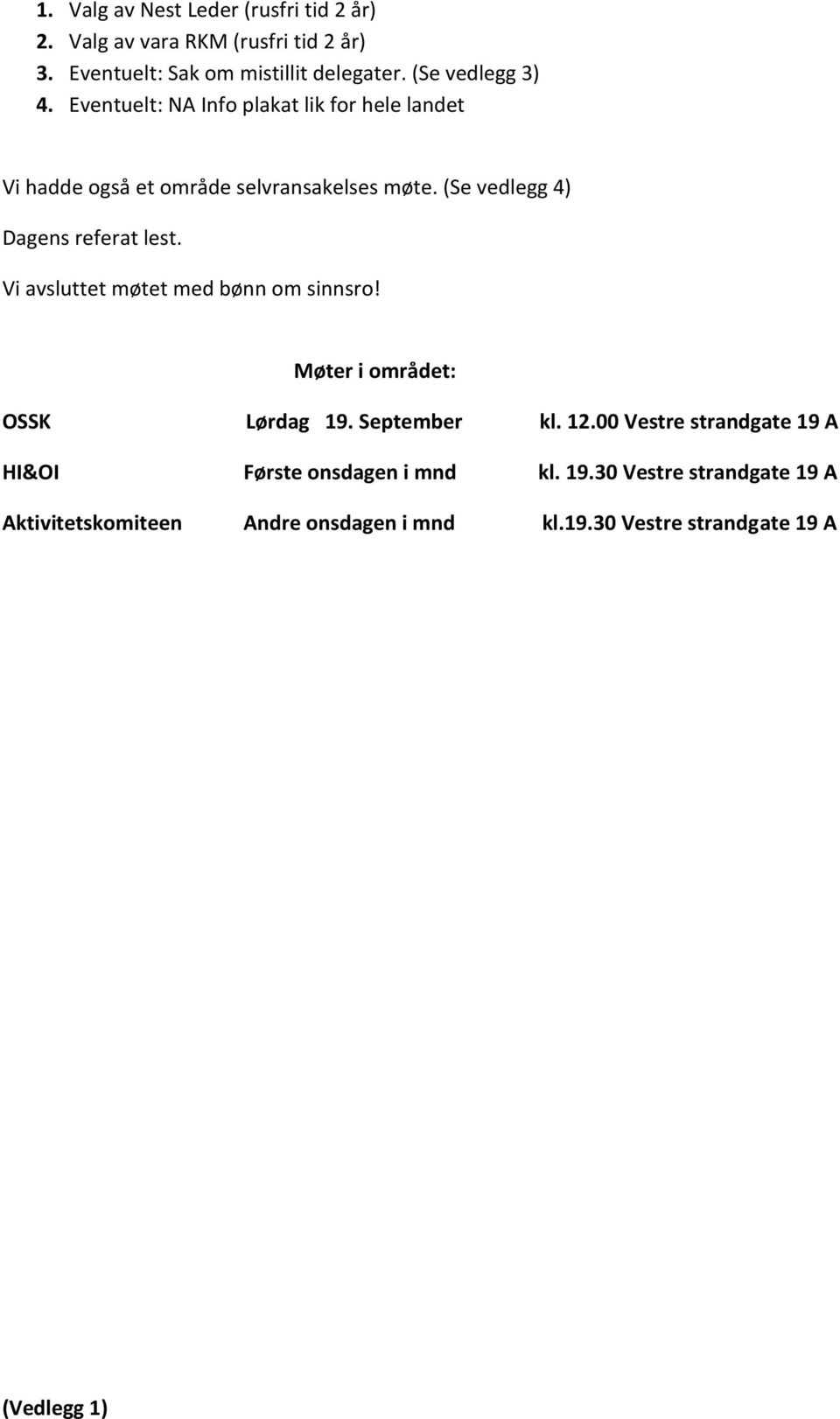 (Se vedlegg 4) Dagens referat lest. Vi avsluttet møtet med bønn om sinnsro! Møter i området: OSSK Lørdag 19. September kl. 12.