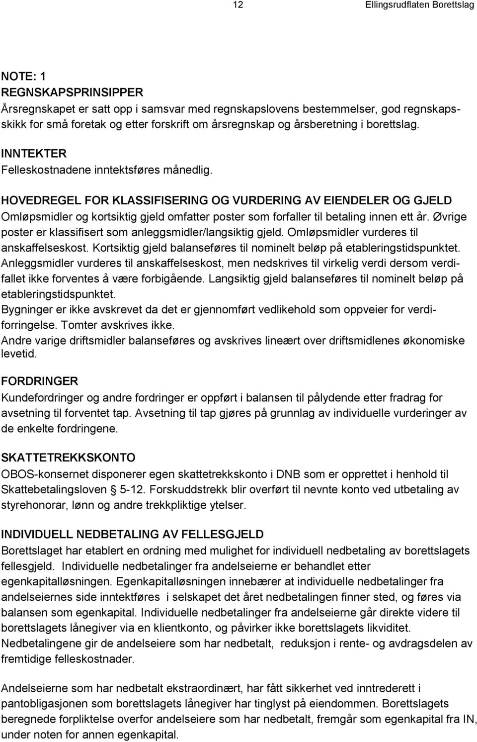 HOVEDREGEL FOR KLASSIFISERING OG VURDERING AV EIENDELER OG GJELD Omløpsmidler og kortsiktig gjeld omfatter poster som forfaller til betaling innen ett år.