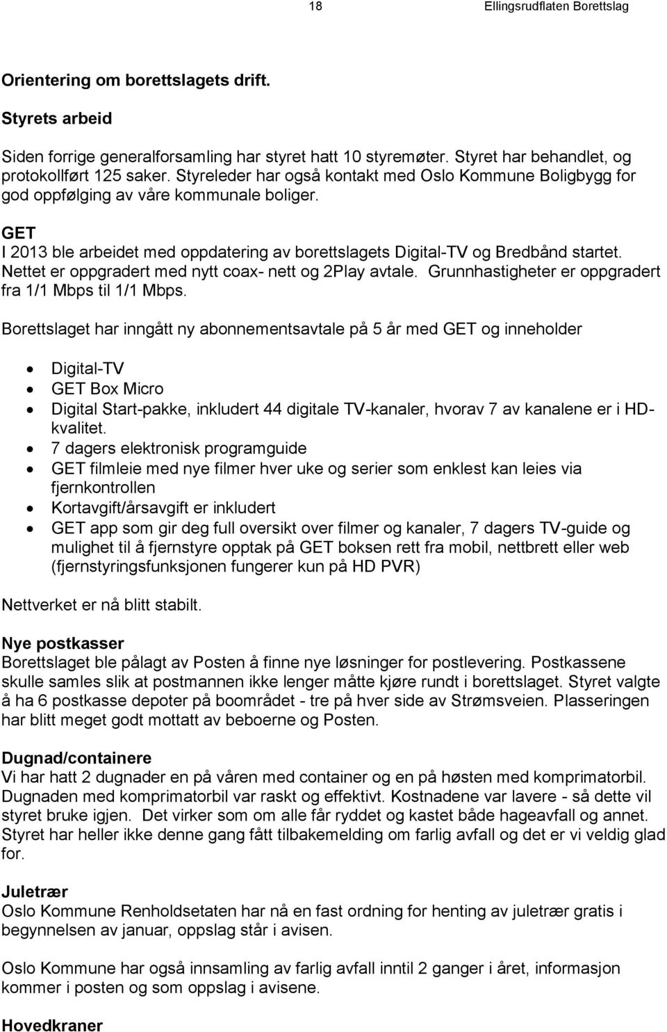 Nettet er oppgradert med nytt coax- nett og 2Play avtale. Grunnhastigheter er oppgradert fra 1/1 Mbps til 1/1 Mbps.