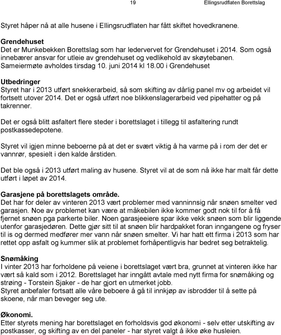 00 i Grendehuset Utbedringer Styret har i 2013 utført snekkerarbeid, så som skifting av dårlig panel mv og arbeidet vil fortsett utover 2014.