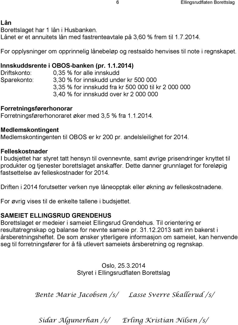 1.2014) Driftskonto: 0,35 % for alle innskudd Sparekonto: 3,30 % for innskudd under kr 500 000 3,35 % for innskudd fra kr 500 000 til kr 2 000 000 3,40 % for innskudd over kr 2 000 000