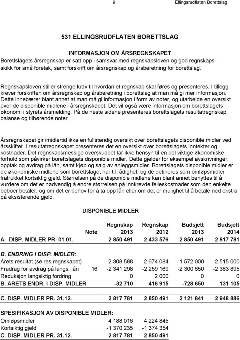 I tillegg krever forskriften om årsregnskap og årsberetning i borettslag at man må gi mer informasjon.