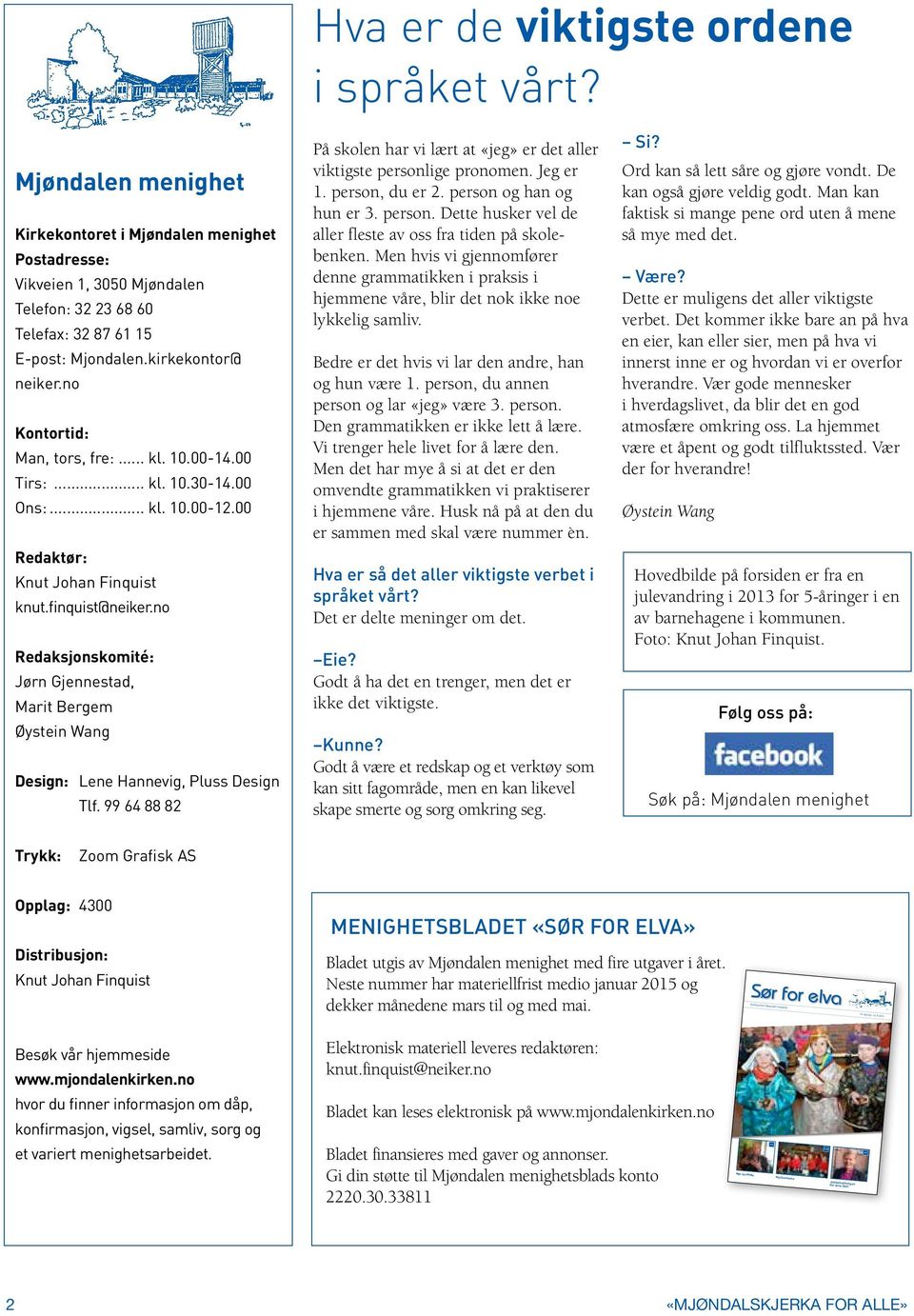 no Kontortid: Man, tors, fre:... kl. 10.00-14.00 Tirs:... kl. 10.30-14.00 Ons:... kl. 10.00-12.00 Redaktør: Knut Johan Finquist knut.finquist@neiker.