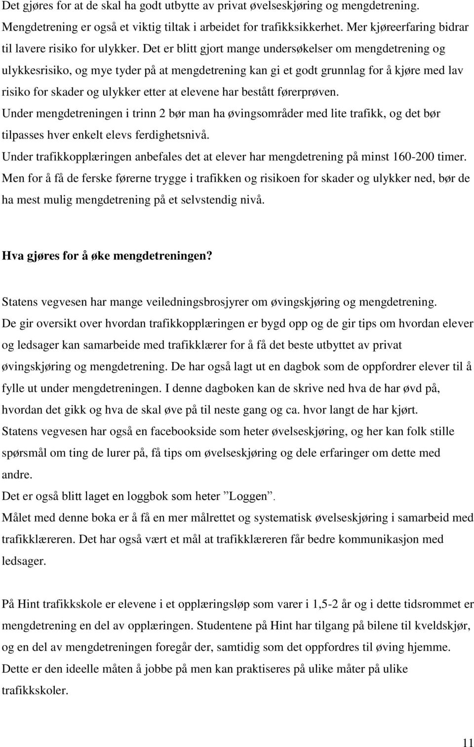 Det er blitt gjort mange undersøkelser om mengdetrening og ulykkesrisiko, og mye tyder på at mengdetrening kan gi et godt grunnlag for å kjøre med lav risiko for skader og ulykker etter at elevene