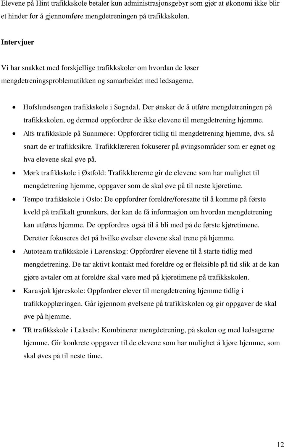 Der ønsker de å utføre mengdetreningen på trafikkskolen, og dermed oppfordrer de ikke elevene til mengdetrening hjemme. Alfs trafikkskole på Sunnmøre: Oppfordrer tidlig til mengdetrening hjemme, dvs.