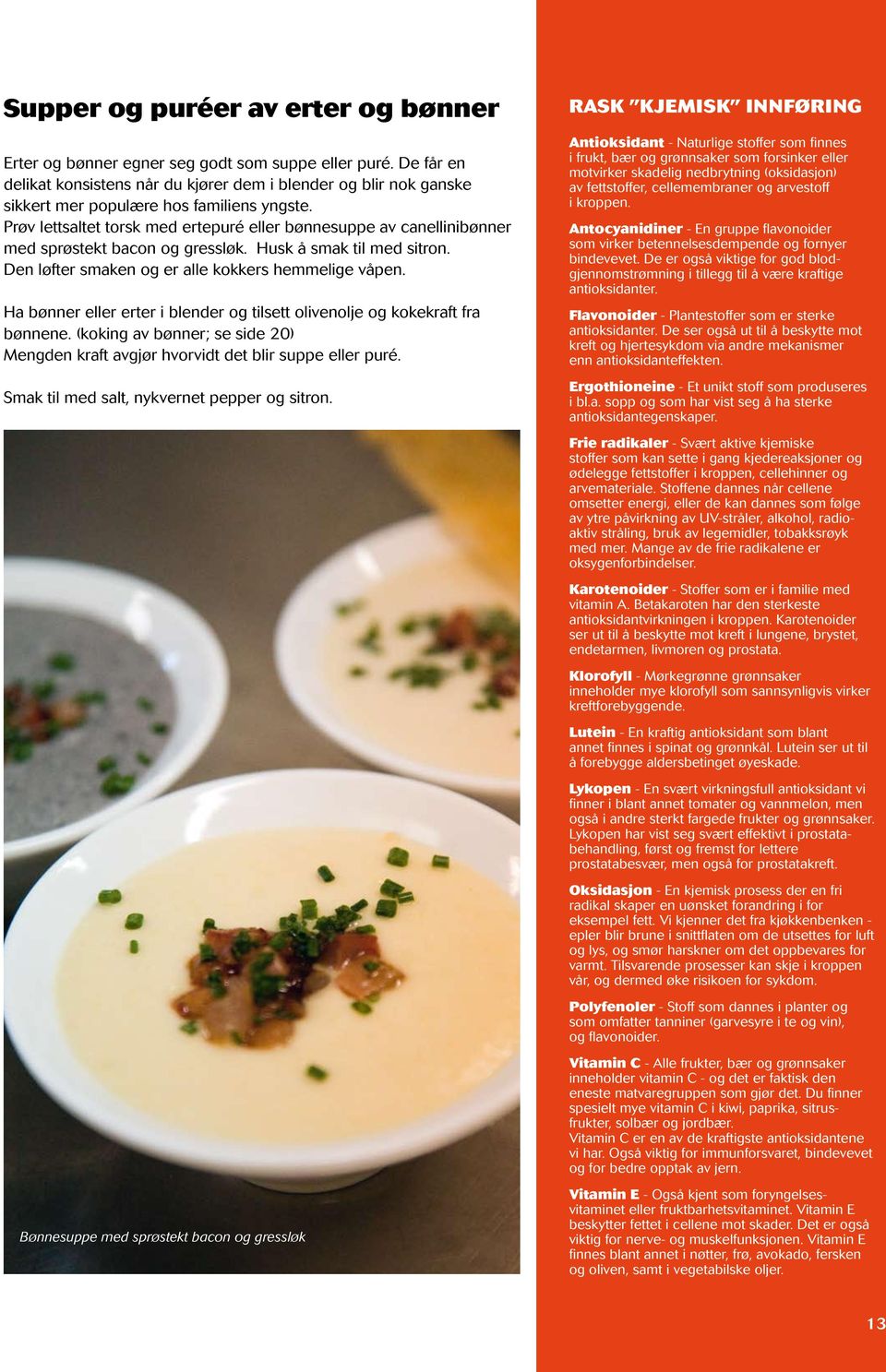 Prøv lettsaltet torsk med ertepuré eller bønnesuppe av canellinibønner med sprøstekt bacon og gressløk. Husk å smak til med sitron. Den løfter smaken og er alle kokkers hemmelige våpen.