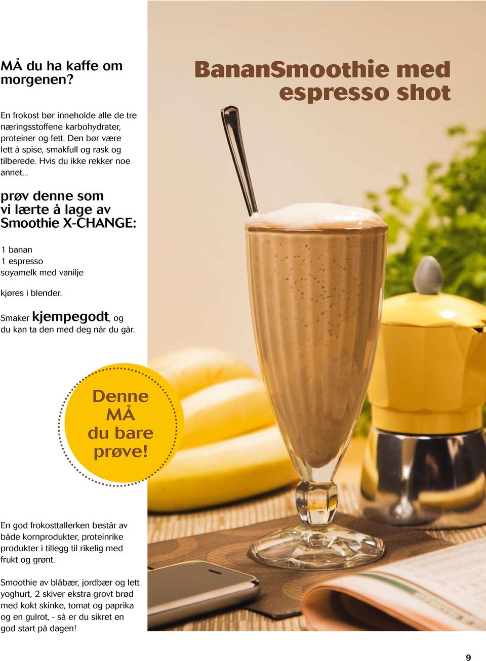 .. BananSmoothie med espresso shot prøv denne som vi lærte å lage av Smoothie X-CHANGE: 1 banan 1 espresso soyamelk med vanilje kjøres i blender.