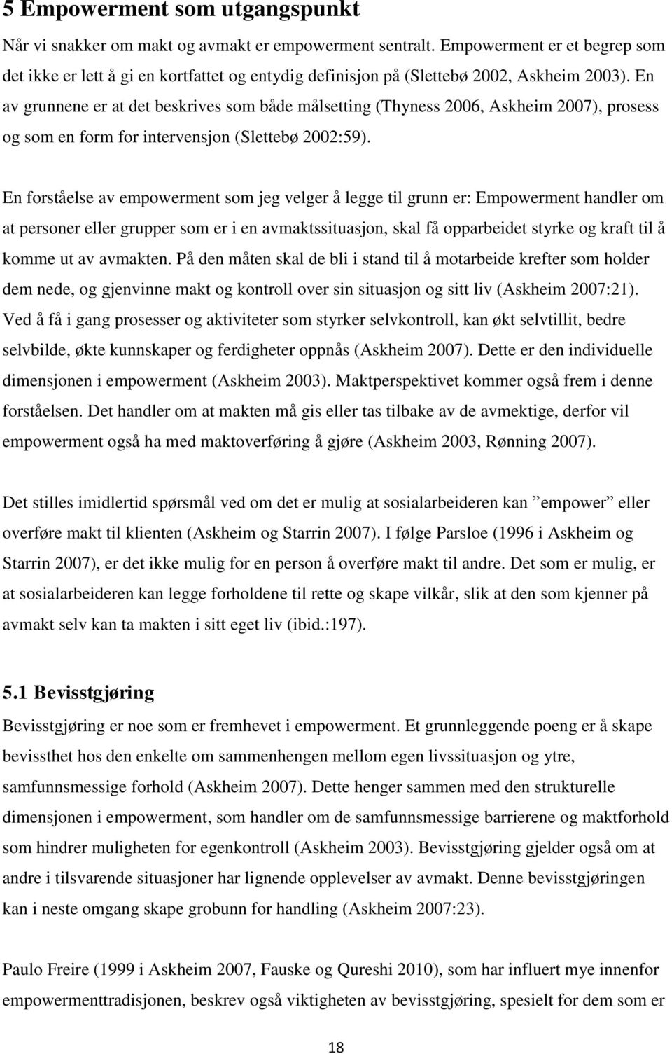 En av grunnene er at det beskrives som både målsetting (Thyness 2006, Askheim 2007), prosess og som en form for intervensjon (Slettebø 2002:59).