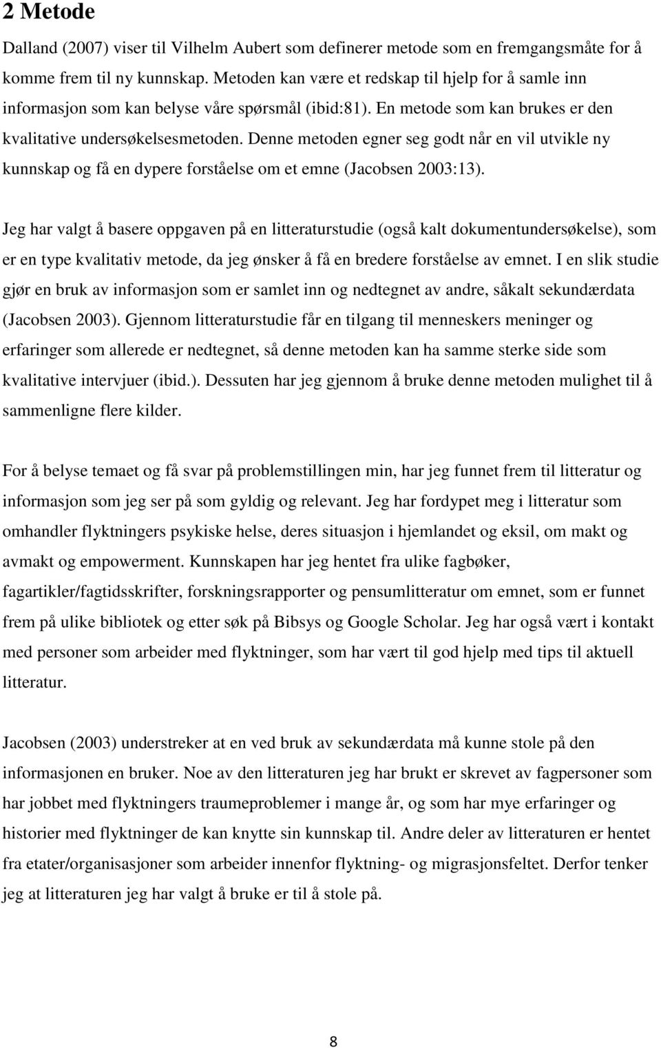 Denne metoden egner seg godt når en vil utvikle ny kunnskap og få en dypere forståelse om et emne (Jacobsen 2003:13).