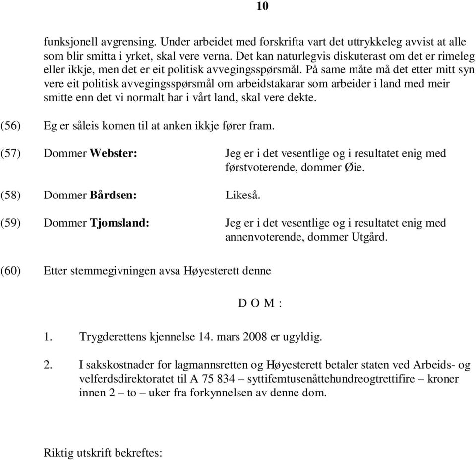 På same måte må det etter mitt syn vere eit politisk avvegingsspørsmål om arbeidstakarar som arbeider i land med meir smitte enn det vi normalt har i vårt land, skal vere dekte.