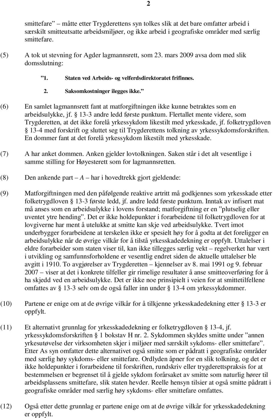 (6) En samlet lagmannsrett fant at matforgiftningen ikke kunne betraktes som en arbeidsulykke, jf. 13-3 andre ledd første punktum.