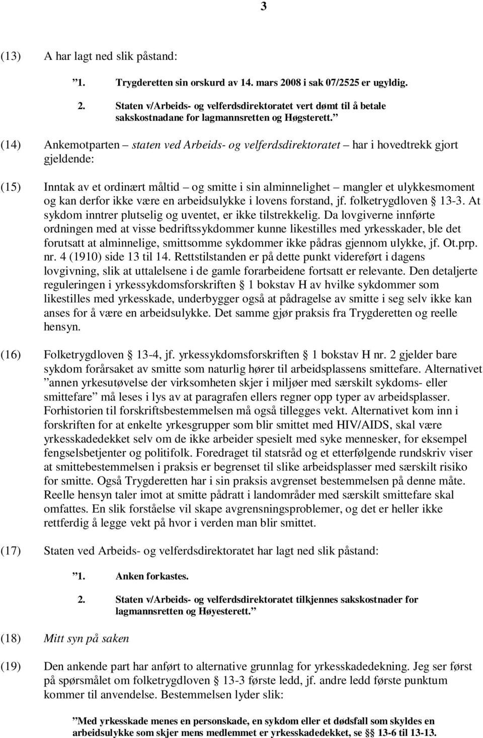 ikke være en arbeidsulykke i lovens forstand, jf. folketrygdloven 13-3. At sykdom inntrer plutselig og uventet, er ikke tilstrekkelig.