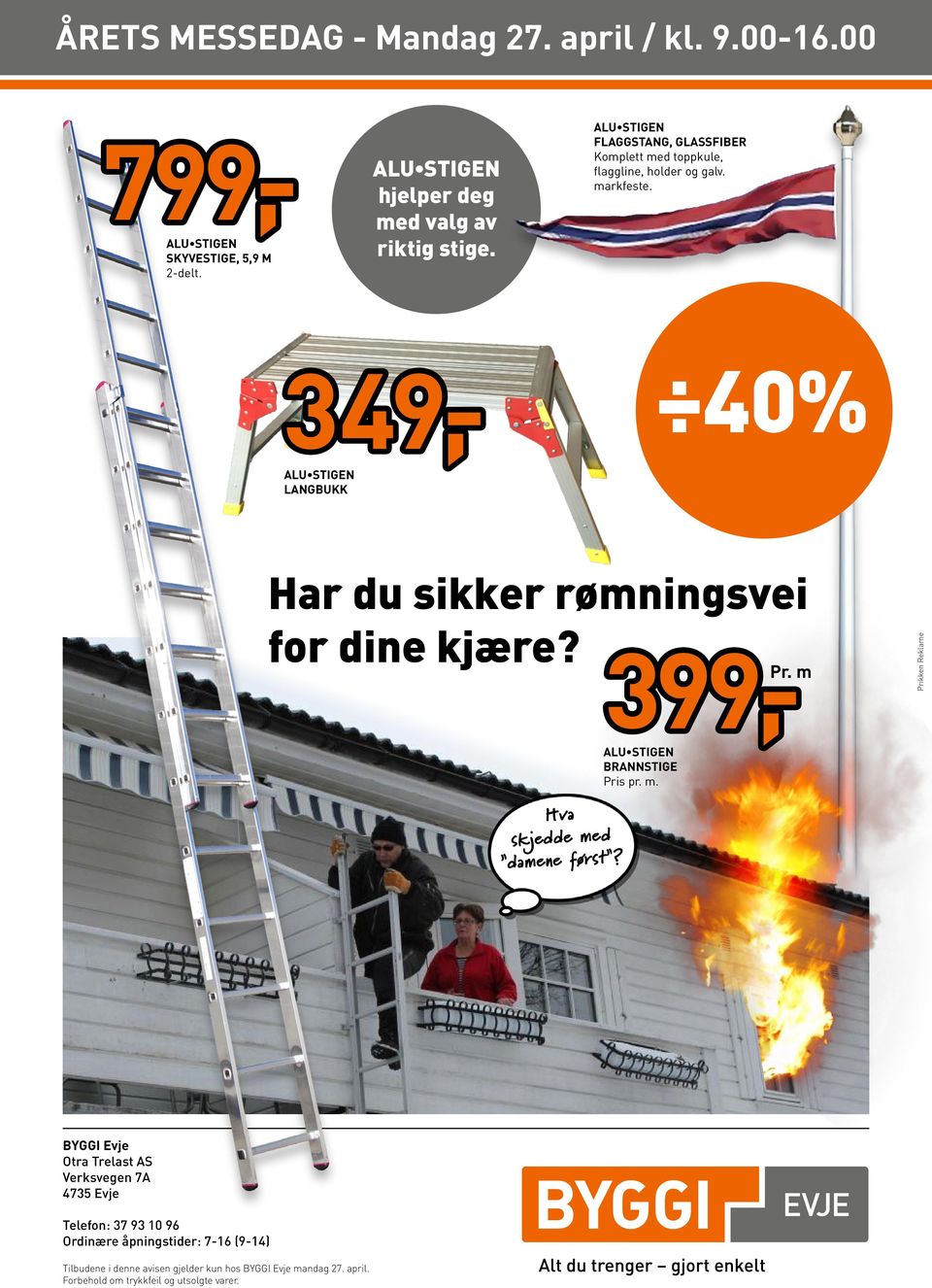 349,- 40% ALU STIGEN LANGBUKK Har du sikker rømningsvei for dine kjære? 399,-Pr. m ALU STIGEN BRANNSTIGE Pris pr. m. Prikken Reklame Hva skjedde med damene først?