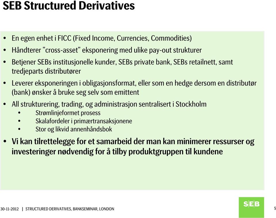 selv som emittent All strukturering, trading, og administrasjon sentralisert i Stockholm Strømlinjeformet prosess Skalafordeler i primærtransaksjonene Stor og likvid annenhåndsbok Vi