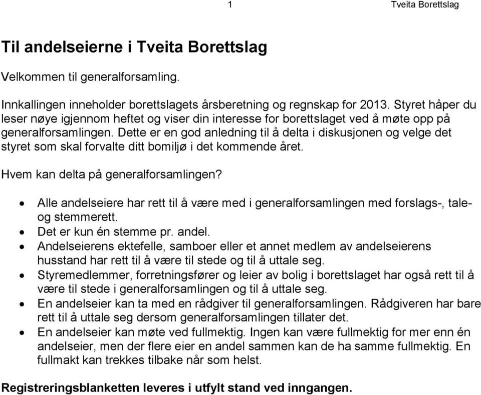 Dette er en god anledning til å delta i diskusjonen og velge det styret som skal forvalte ditt bomiljø i det kommende året. Hvem kan delta på generalforsamlingen?