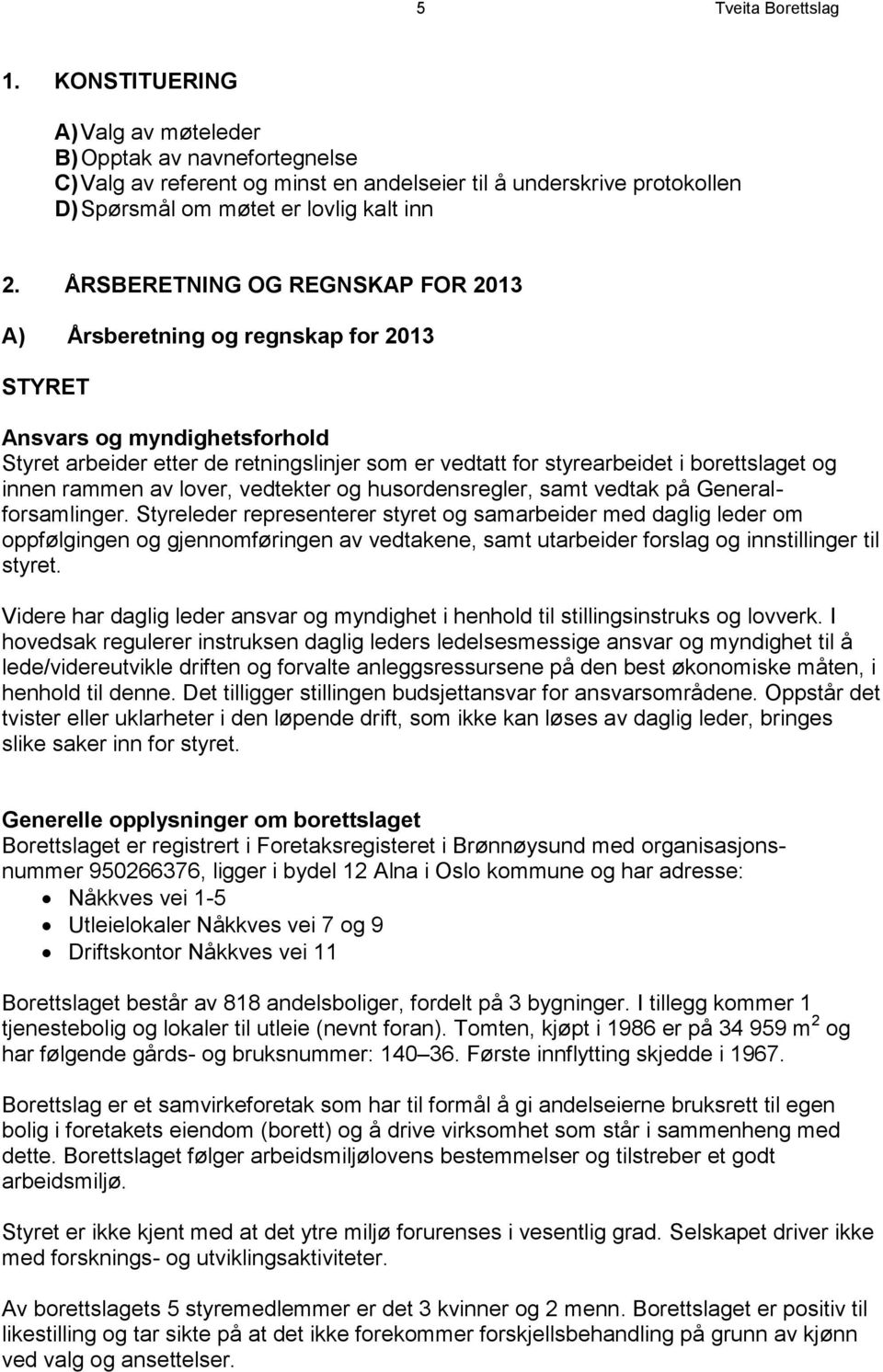 ÅRSBERETNING OG REGNSKAP FOR 2013 A) Årsberetning og regnskap for 2013 STYRET Ansvars og myndighetsforhold Styret arbeider etter de retningslinjer som er vedtatt for styrearbeidet i borettslaget og