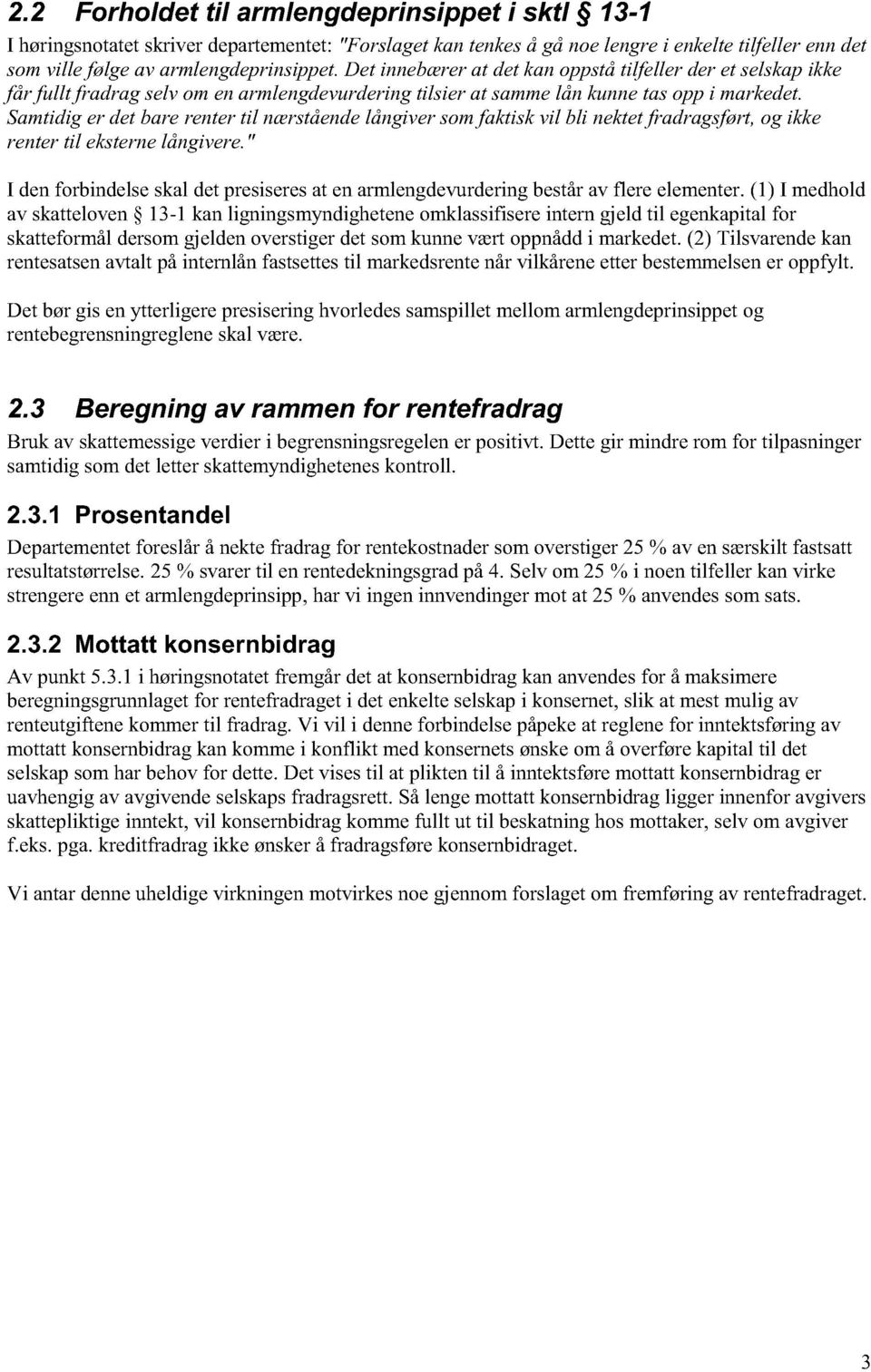 Samtidig er det bare renter til nærstående långiver som faktisk vil bli nektet fradragsført, og ikke renter til eksterne långivere.