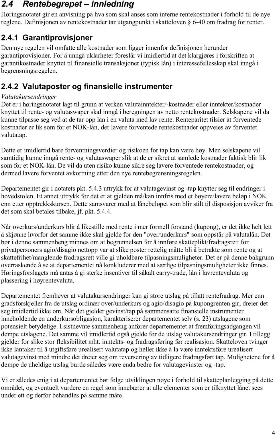 For å unngå uklarheter foreslår vi imidlertid at det klargjøres i forskriften at garantikostnader knyttet til finansielle transaksjoner (typisk lån) i interessefellesskap skal inngå i