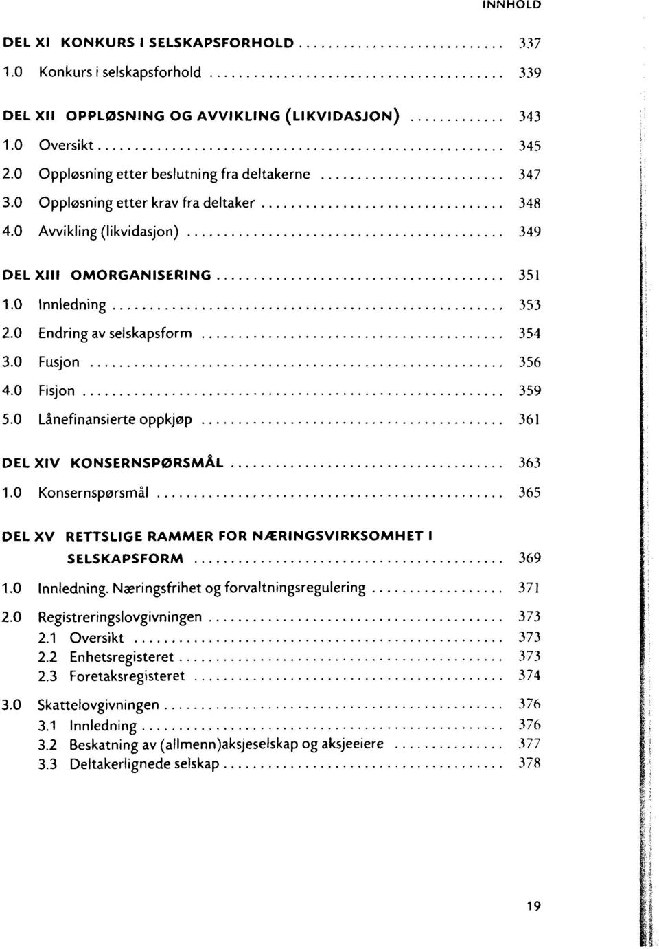 0 Lanefinansierte oppkjop 361 DEL XIV KONSERNSP0RSMAL 363 1.0 Konsemsporsmal 365 DEL XV RETTSLIGE RAMMER FOR N/ERINGSVIRKSOMHET I SELSKAPSFORM 369 1.0 Innledning.