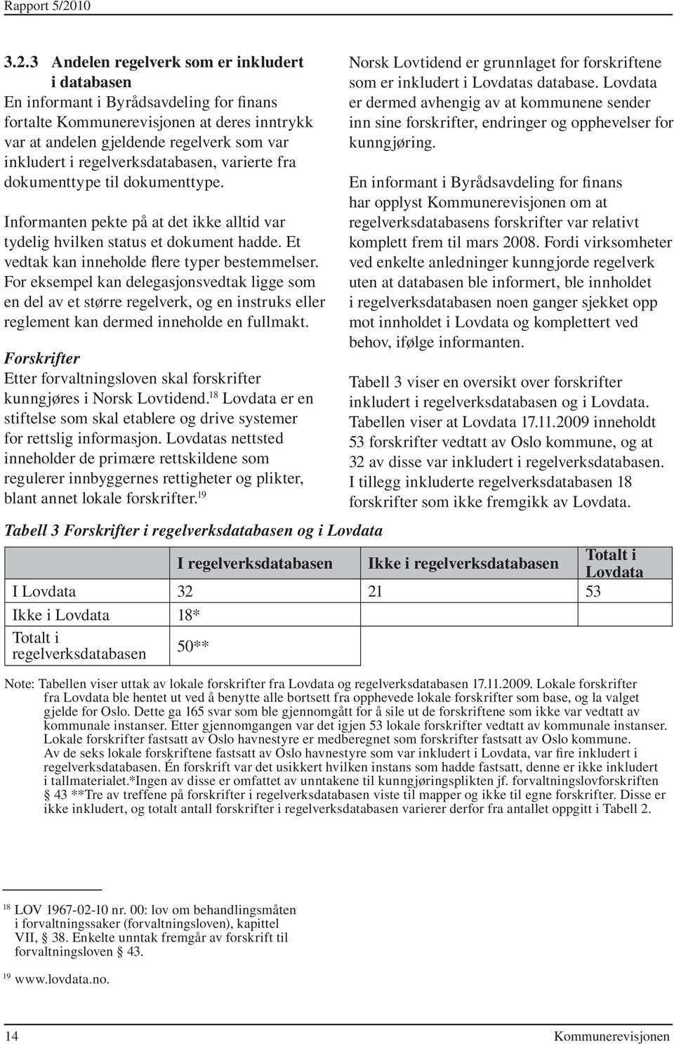 3 Andelen regelverk som er inkludert i databasen En informant i Byrådsavdeling for finans fortalte at deres inntrykk var at andelen gjeldende regelverk som var inkludert i regelverksdatabasen,