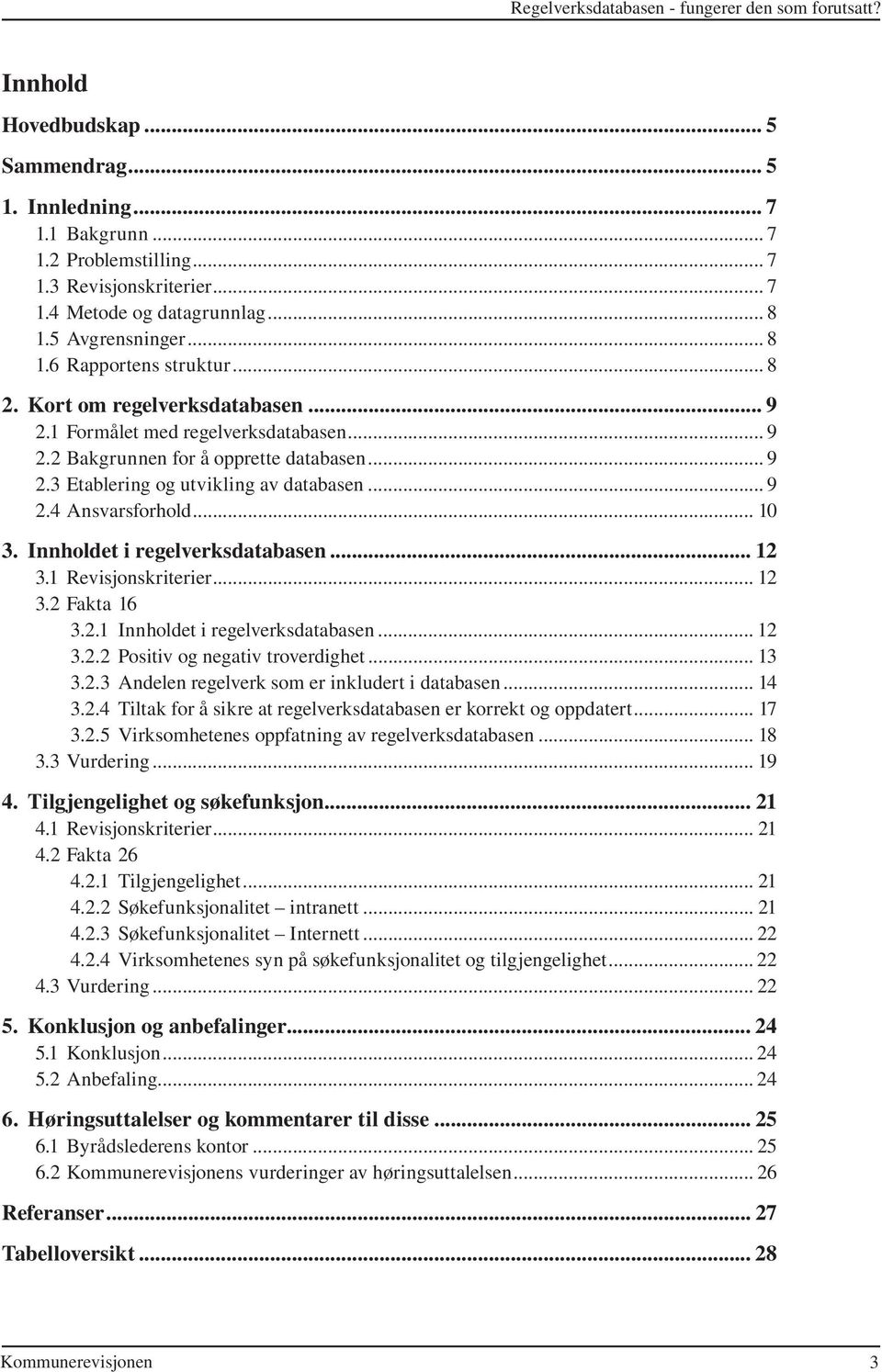 .. 9 2.4 Ansvarsforhold... 10 3. Innholdet i regelverksdatabasen... 12 3.1 Revisjonskriterier... 12 3.2 Fakta 16 3.2.1 Innholdet i regelverksdatabasen... 12 3.2.2 Positiv og negativ troverdighet.