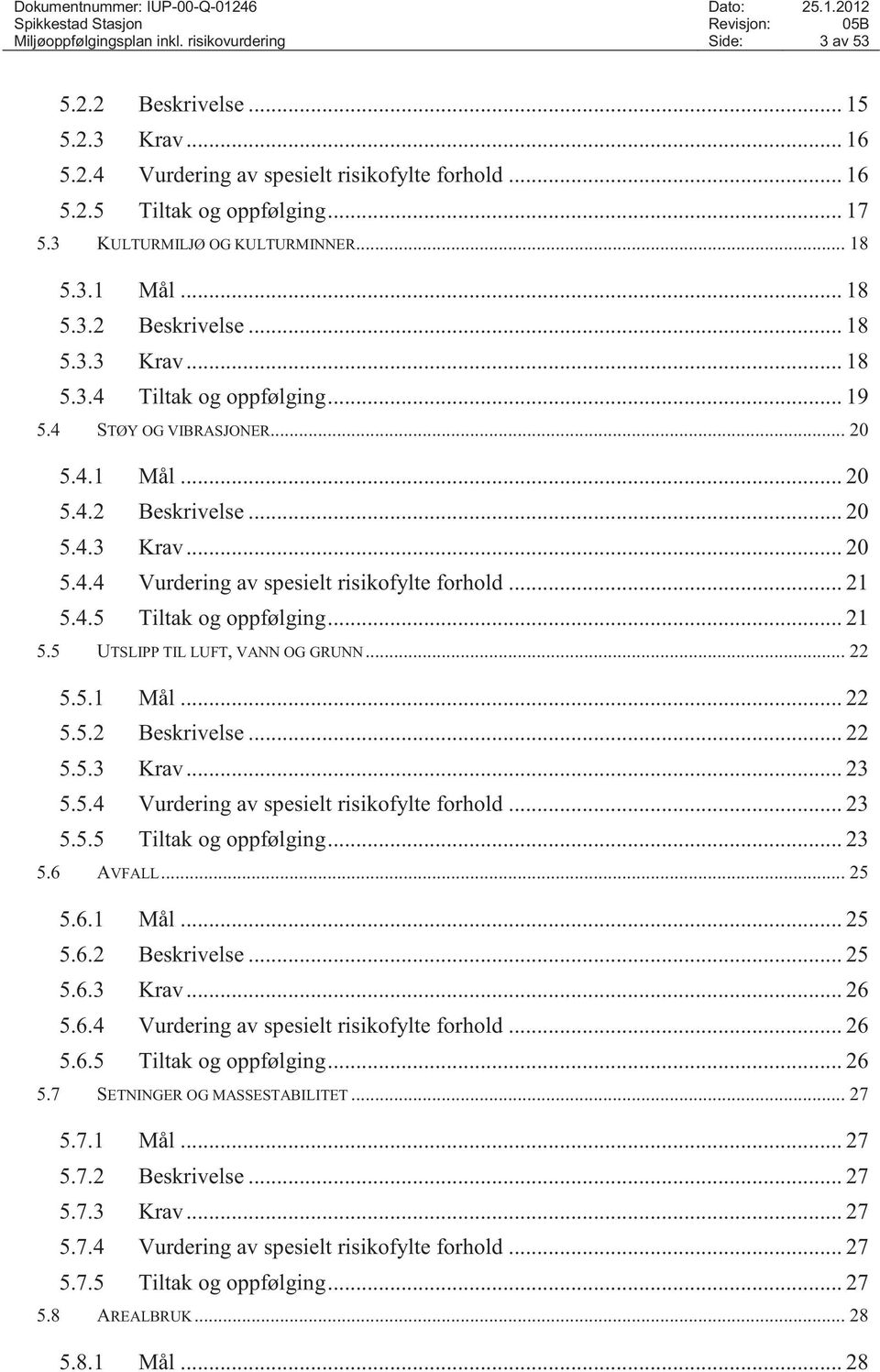 .. 21 5.4.5 Tiltak og oppfølging... 21 5.5 UTSLIPP TIL LUFT, VANN OG GRUNN... 22 5.5.1 Mål... 22 5.5.2 Beskrivelse... 22 5.5.3 Krav... 23 5.5.4 Vurdering av spesielt risikofylte forhold... 23 5.5.5 Tiltak og oppfølging... 23 5.6 AVFALL.