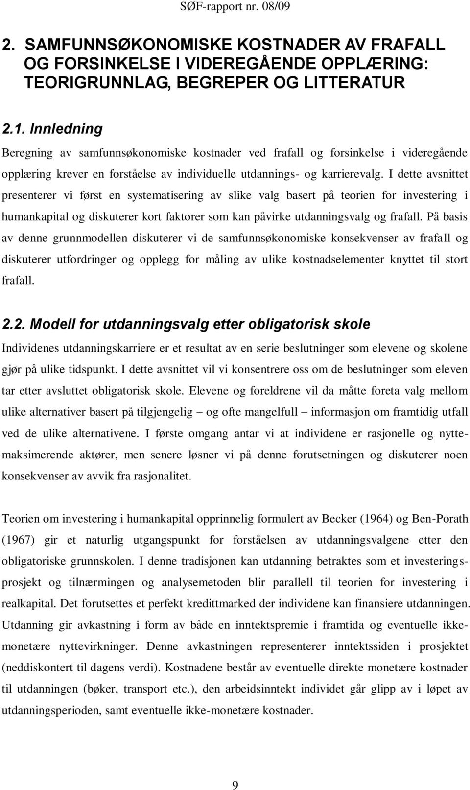 I dette avsnittet presenterer vi først en systematisering av slike valg basert på teorien for investering i humankapital og diskuterer kort faktorer som kan påvirke utdanningsvalg og frafall.