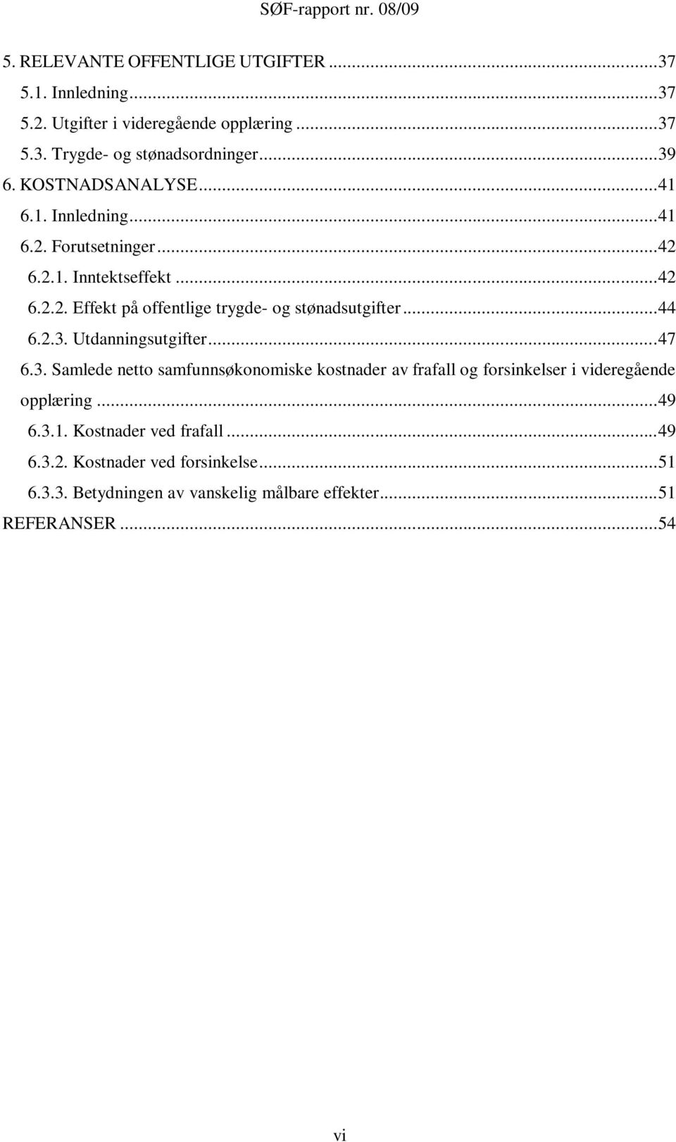 .. 44 6.2.3. Utdanningsutgifter... 47 6.3. Samlede netto samfunnsøkonomiske kostnader av frafall og forsinkelser i videregående opplæring... 49 6.3.1.